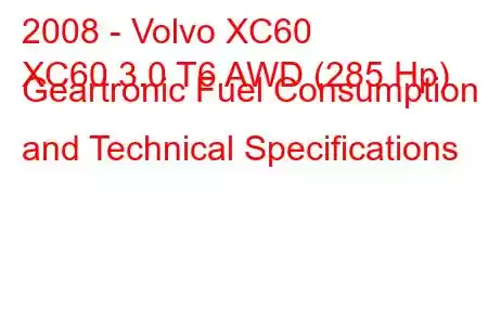 2008 - Volvo XC60
XC60 3.0 T6 AWD (285 Hp) Geartronic Fuel Consumption and Technical Specifications