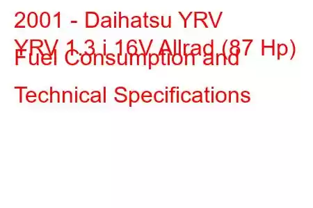 2001 - Daihatsu YRV
YRV 1.3 i 16V Allrad (87 Hp) Fuel Consumption and Technical Specifications