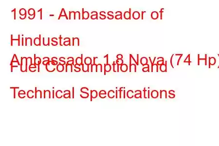 1991 - Ambassador of Hindustan
Ambassador 1.8 Nova (74 Hp) Fuel Consumption and Technical Specifications