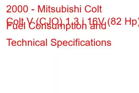 2000 - Mitsubishi Colt
Colt V (CJO) 1.3 i 16V (82 Hp) Fuel Consumption and Technical Specifications