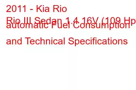 2011 - Kia Rio
Rio III Sedan 1.4 16V (109 Hp) automatic Fuel Consumption and Technical Specifications