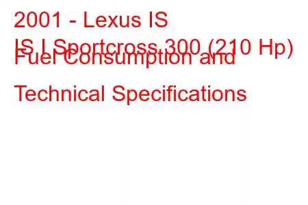 2001 - Lexus IS
IS I Sportcross 300 (210 Hp) Fuel Consumption and Technical Specifications