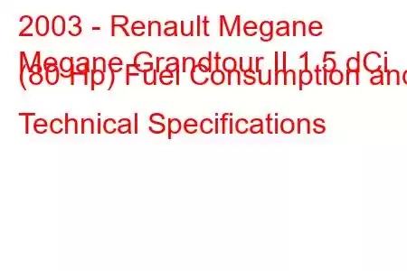 2003 - Renault Megane
Megane Grandtour II 1.5 dCi (80 Hp) Fuel Consumption and Technical Specifications