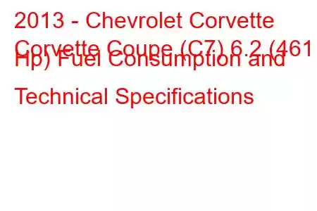 2013 - Chevrolet Corvette
Corvette Coupe (C7) 6.2 (461 Hp) Fuel Consumption and Technical Specifications