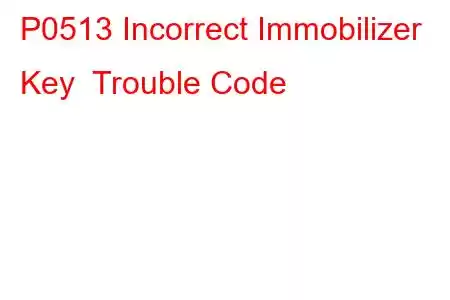 P0513 Incorrect Immobilizer Key Trouble Code