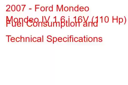 2007 - Ford Mondeo
Mondeo IV 1.6 i 16V (110 Hp) Fuel Consumption and Technical Specifications