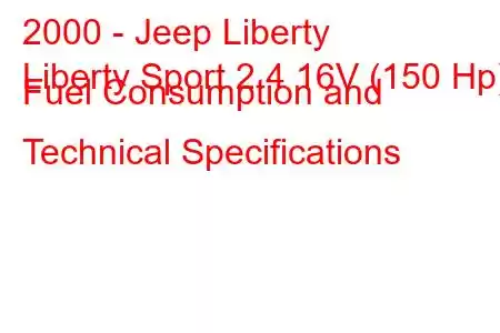 2000 - Jeep Liberty
Liberty Sport 2.4 16V (150 Hp) Fuel Consumption and Technical Specifications