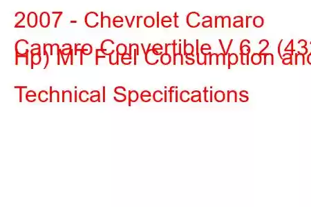 2007 - Chevrolet Camaro
Camaro Convertible V 6.2 (432 Hp) MT Fuel Consumption and Technical Specifications