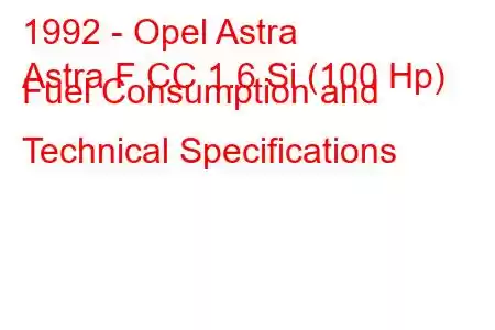 1992 - Opel Astra
Astra F CC 1.6 Si (100 Hp) Fuel Consumption and Technical Specifications