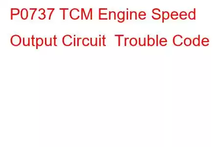 P0737 TCM Engine Speed Output Circuit Trouble Code