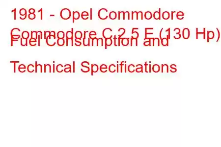 1981 - Opel Commodore
Commodore C 2.5 E (130 Hp) Fuel Consumption and Technical Specifications