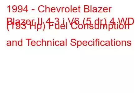 1994 - Chevrolet Blazer
Blazer II 4.3 i V6 (5 dr) 4 WD (193 Hp) Fuel Consumption and Technical Specifications