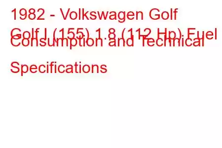 1982 - Volkswagen Golf
Golf I (155) 1.8 (112 Hp) Fuel Consumption and Technical Specifications