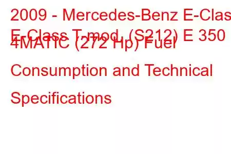 2009 - Mercedes-Benz E-Class
E-Class T-mod. (S212) E 350 4MATIC (272 Hp) Fuel Consumption and Technical Specifications