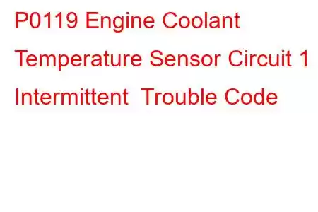 P0119 Engine Coolant Temperature Sensor Circuit 1 Intermittent Trouble Code