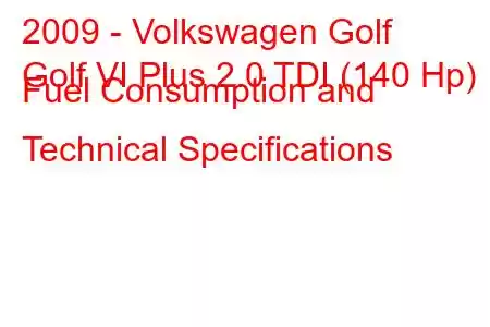 2009 - Volkswagen Golf
Golf VI Plus 2.0 TDI (140 Hp) Fuel Consumption and Technical Specifications