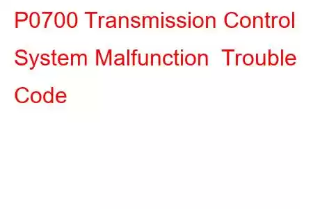 P0700 Transmission Control System Malfunction Trouble Code