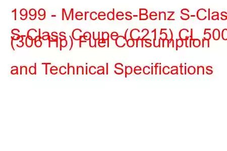 1999 - Mercedes-Benz S-Class
S-Class Coupe (C215) CL 500 (306 Hp) Fuel Consumption and Technical Specifications