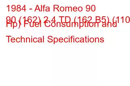 1984 - Alfa Romeo 90
90 (162) 2.4 TD (162.B5) (110 Hp) Fuel Consumption and Technical Specifications