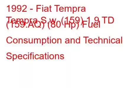 1992 - Fiat Tempra
Tempra S.w. (159) 1.9 TD (159.AQ) (80 Hp) Fuel Consumption and Technical Specifications