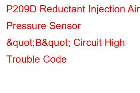 P209D Reductant Injection Air Pressure Sensor "B" Circuit High Trouble Code