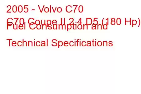 2005 - Volvo C70
C70 Coupe II 2.4 D5 (180 Hp) Fuel Consumption and Technical Specifications