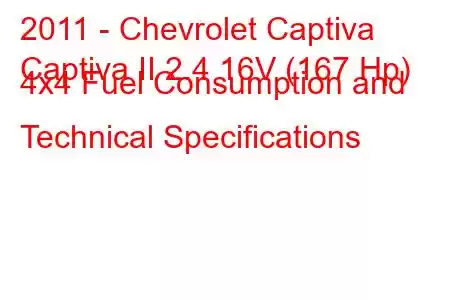 2011 - Chevrolet Captiva
Captiva II 2.4 16V (167 Hp) 4x4 Fuel Consumption and Technical Specifications