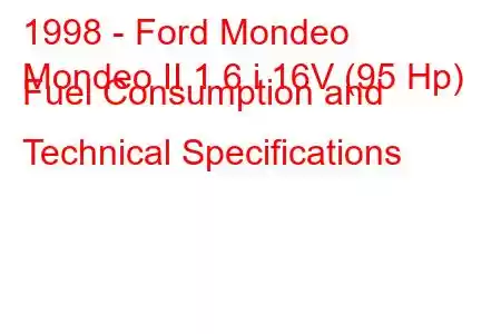 1998 - Ford Mondeo
Mondeo II 1.6 i 16V (95 Hp) Fuel Consumption and Technical Specifications