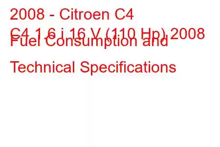 2008 - Citroen C4
C4 1.6 i 16 V (110 Hp) 2008 Fuel Consumption and Technical Specifications