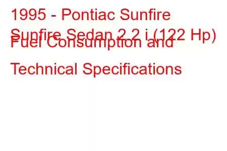 1995 - Pontiac Sunfire
Sunfire Sedan 2.2 i (122 Hp) Fuel Consumption and Technical Specifications