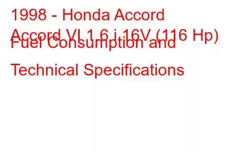 1998 - Honda Accord
Accord VI 1.6 i 16V (116 Hp) Fuel Consumption and Technical Specifications