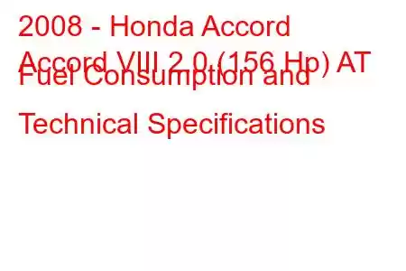 2008 - Honda Accord
Accord VIII 2.0 (156 Hp) AT Fuel Consumption and Technical Specifications