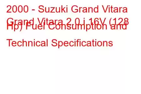 2000 - Suzuki Grand Vitara
Grand Vitara 2.0 i 16V (128 Hp) Fuel Consumption and Technical Specifications