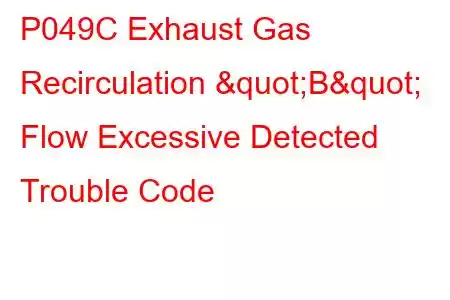 P049C Exhaust Gas Recirculation "B" Flow Excessive Detected Trouble Code