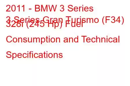 2011 - BMW 3 Series
3 Series Gran Turismo (F34) 328i (245 Hp) Fuel Consumption and Technical Specifications