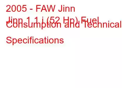 2005 - FAW Jinn
Jinn 1.1 i (52 Hp) Fuel Consumption and Technical Specifications