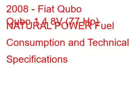 2008 - Fiat Qubo
Qubo 1.4 8V (77 Hp) NATURAL POWER Fuel Consumption and Technical Specifications