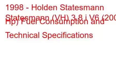 1998 - Holden Statesmann
Statesmann (VH) 3.8 i V6 (200 Hp) Fuel Consumption and Technical Specifications