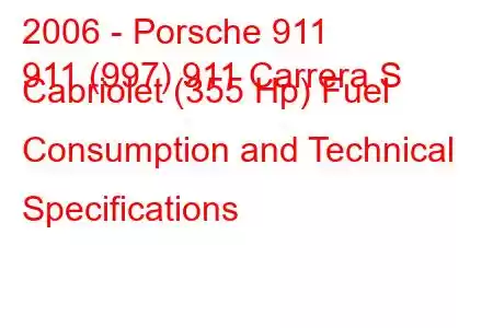 2006 - Porsche 911
911 (997) 911 Carrera S Cabriolet (355 Hp) Fuel Consumption and Technical Specifications