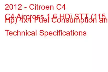 2012 - Citroen C4
C4 Aircross 1.6 HDi STT (115 Hp) 4x4 Fuel Consumption and Technical Specifications