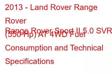 2013 - Land Rover Range Rover
Range Rover Sport II 5.0 SVR (550 Hp) AT 4WD Fuel Consumption and Technical Specifications