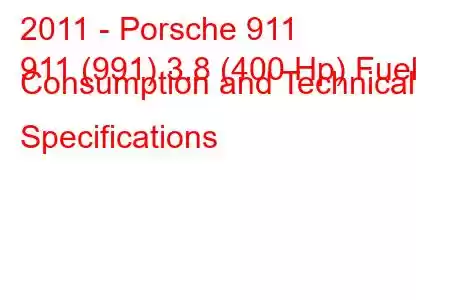 2011 - Porsche 911
911 (991) 3.8 (400 Hp) Fuel Consumption and Technical Specifications