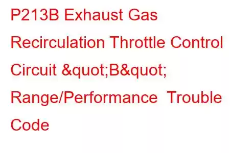 P213B Exhaust Gas Recirculation Throttle Control Circuit "B" Range/Performance Trouble Code