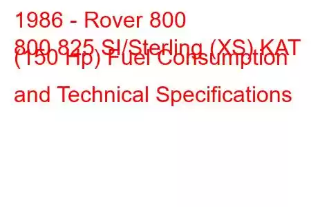 1986 - Rover 800
800 825 SI/Sterling (XS) KAT (150 Hp) Fuel Consumption and Technical Specifications