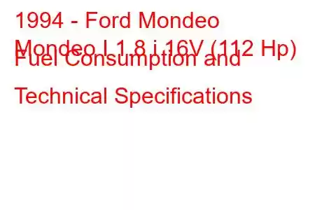 1994 - Ford Mondeo
Mondeo I 1.8 i 16V (112 Hp) Fuel Consumption and Technical Specifications