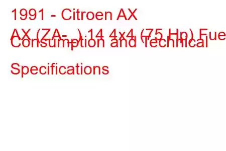 1991 - Citroen AX
AX (ZA-_) 14 4x4 (75 Hp) Fuel Consumption and Technical Specifications