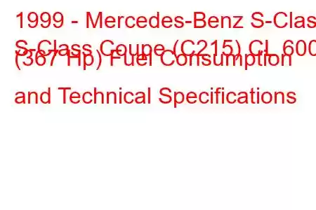 1999 - Mercedes-Benz S-Class
S-Class Coupe (C215) CL 600 (367 Hp) Fuel Consumption and Technical Specifications