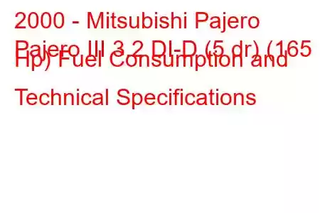 2000 - Mitsubishi Pajero
Pajero III 3.2 DI-D (5 dr) (165 Hp) Fuel Consumption and Technical Specifications