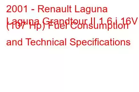 2001 - Renault Laguna
Laguna Grandtour II 1.6 i 16V (107 Hp) Fuel Consumption and Technical Specifications