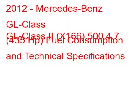 2012 - Mercedes-Benz GL-Class
GL-Class II (X166) 500 4.7 (435 Hp) Fuel Consumption and Technical Specifications